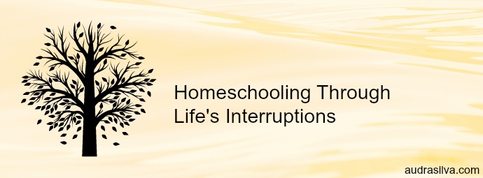 Homeschooling Through Life’s Interruptions